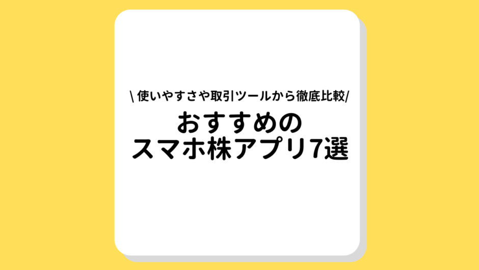 おすすめのスマホ株アプリ7選！使いやすさや取引ツールから